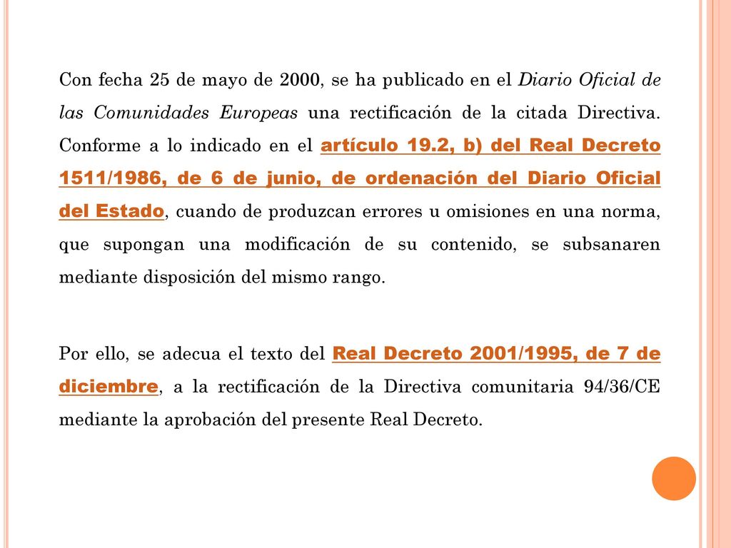 Con fecha 25 de mayo de 2000, se ha publicado en el Diario Oficial de las Comunidades Europeas una rectificación de la citada Directiva. Conforme a lo indicado en el artículo 19.2, b) del Real Decreto 1511/1986, de 6 de junio, de ordenación del Diario Oficial del Estado, cuando de produzcan errores u omisiones en una norma, que supongan una modificación de su contenido, se subsanaren mediante disposición del mismo rango.