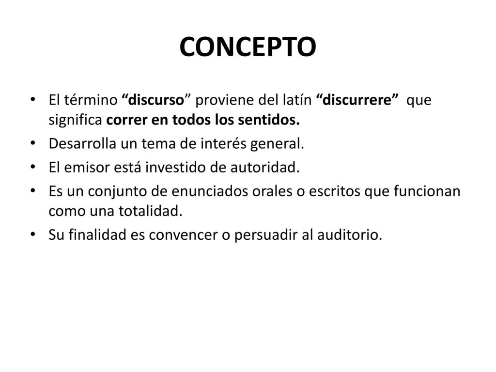 CONCEPTO El término discurso proviene del latín discurrere que significa correr en todos los sentidos.