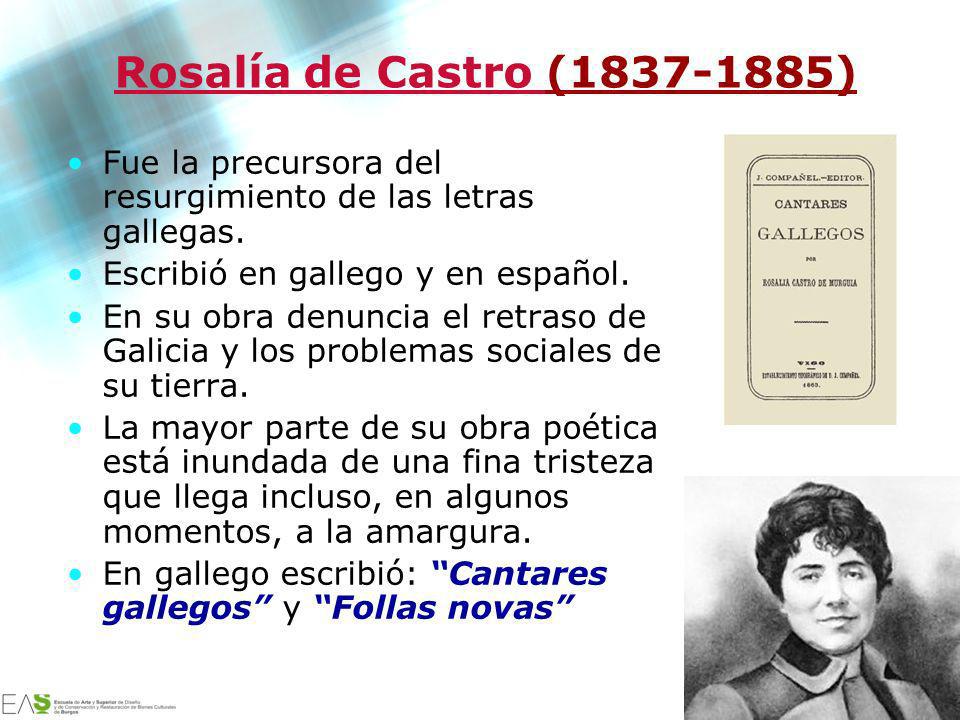 Rosalía de Castro ( ) Fue la precursora del resurgimiento de las letras gallegas. Escribió en gallego y en español.
