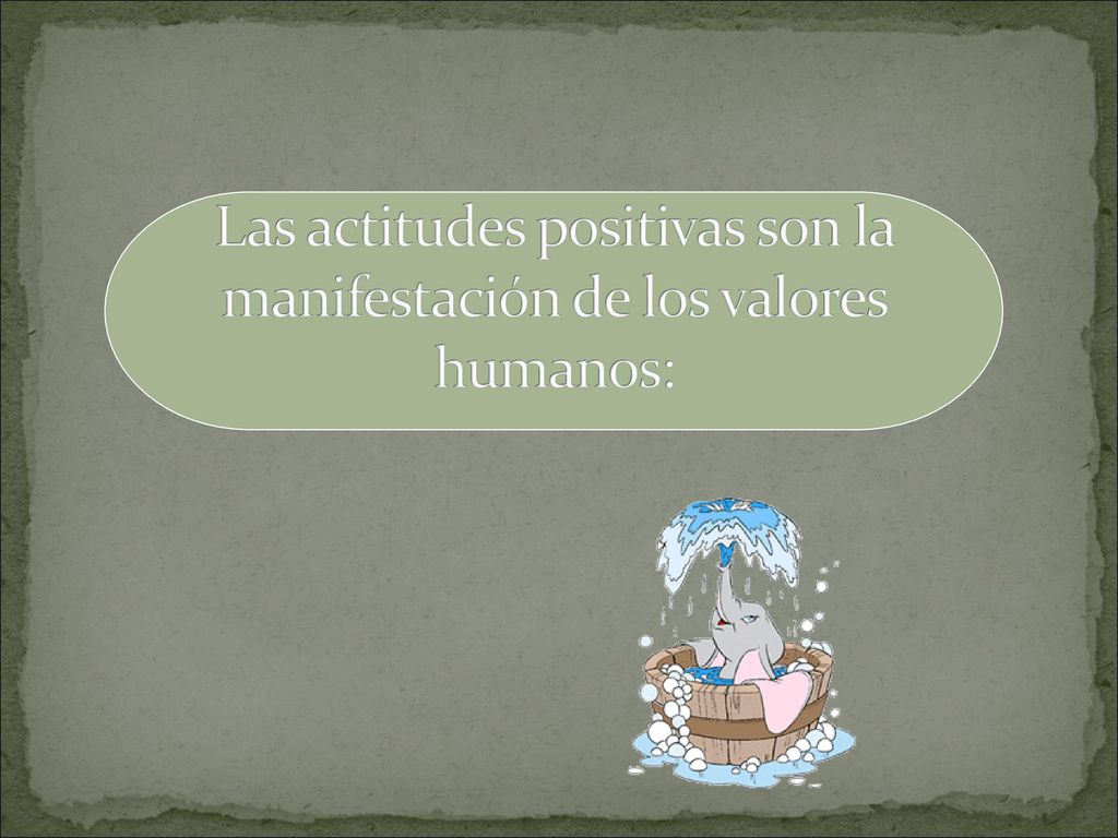 Las actitudes positivas son la manifestación de los valores humanos: