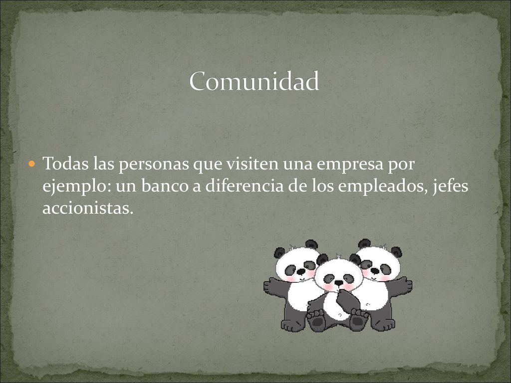 Comunidad Todas las personas que visiten una empresa por ejemplo: un banco a diferencia de los empleados, jefes accionistas.