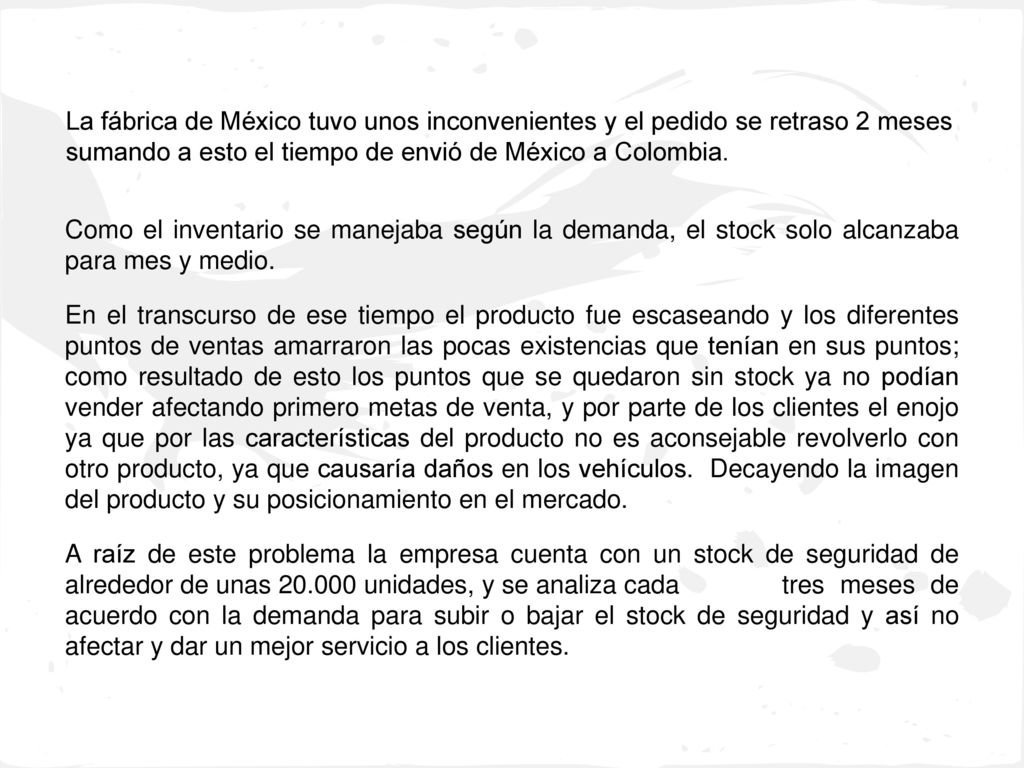La fábrica de México tuvo unos inconvenientes y el pedido se retraso 2 meses sumando a esto el tiempo de envió de México a Colombia.