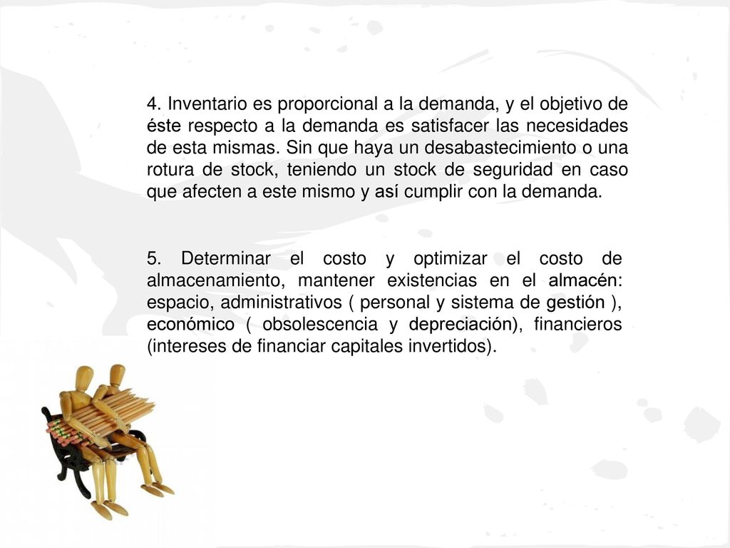 4. Inventario es proporcional a la demanda, y el objetivo de éste respecto a la demanda es satisfacer las necesidades de esta mismas. Sin que haya un desabastecimiento o una rotura de stock, teniendo un stock de seguridad en caso que afecten a este mismo y así cumplir con la demanda.