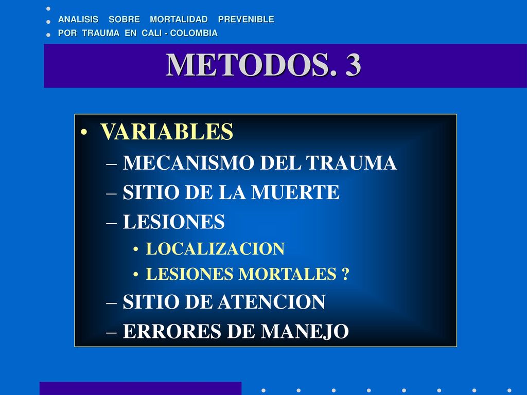 METODOS. 3 VARIABLES MECANISMO DEL TRAUMA SITIO DE LA MUERTE LESIONES
