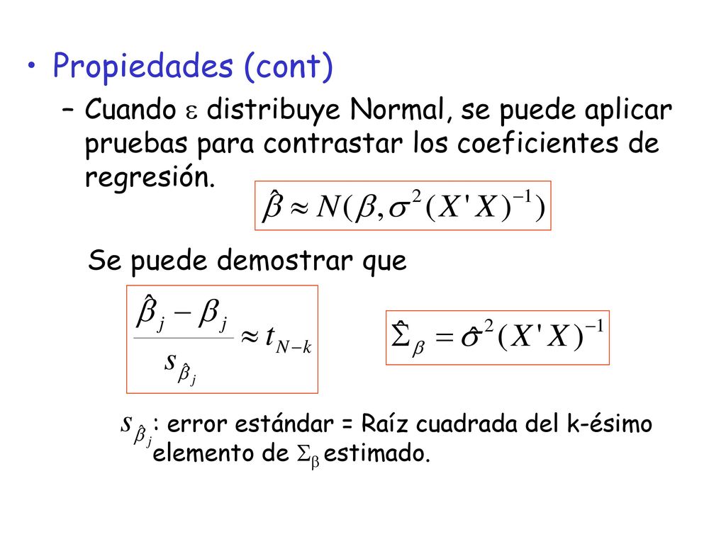 Propiedades (cont) Cuando e distribuye Normal, se puede aplicar pruebas para contrastar los coeficientes de regresión.
