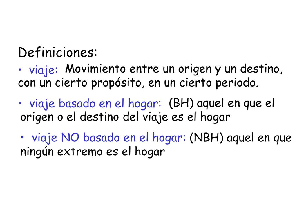 Definiciones: viaje: Movimiento entre un origen y un destino, con un cierto propósito, en un cierto periodo.