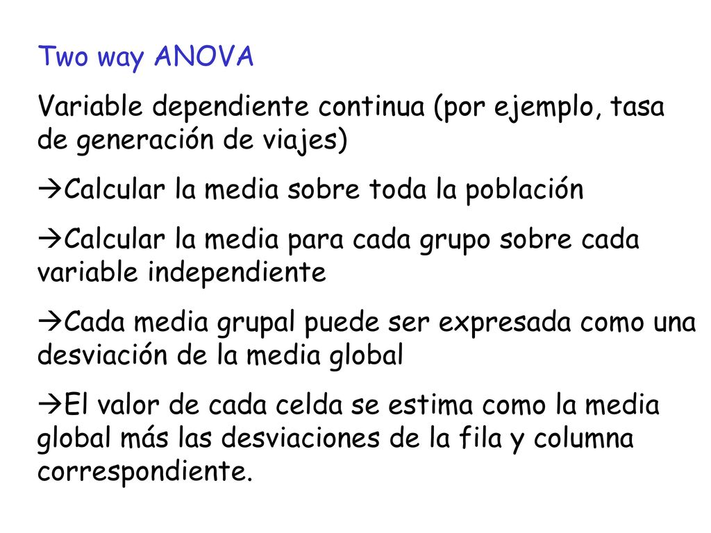 Two way ANOVA Variable dependiente continua (por ejemplo, tasa de generación de viajes) Calcular la media sobre toda la población.
