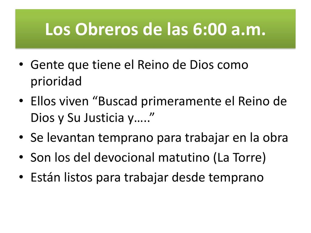 Los Obreros de las 6:00 a.m. Gente que tiene el Reino de Dios como prioridad. Ellos viven Buscad primeramente el Reino de Dios y Su Justicia y…..