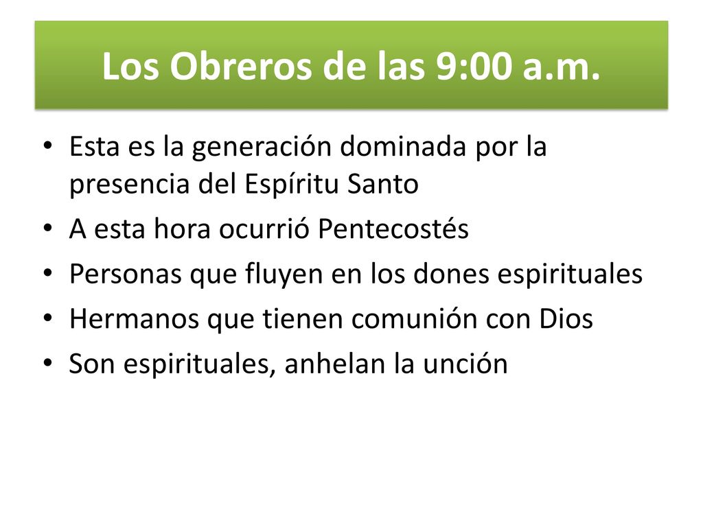 Los Obreros de las 9:00 a.m. Esta es la generación dominada por la presencia del Espíritu Santo. A esta hora ocurrió Pentecostés.