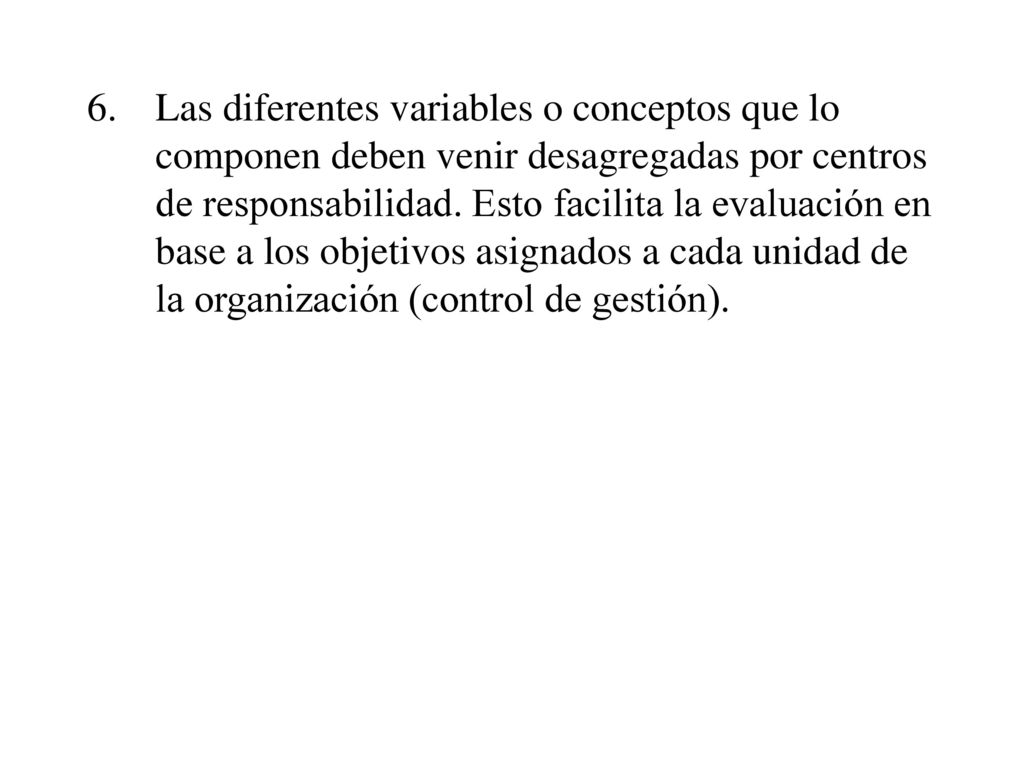 Las diferentes variables o conceptos que lo componen deben venir desagregadas por centros de responsabilidad.