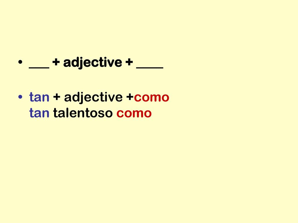 ___ + adjective + ____ tan + adjective +como tan talentoso como