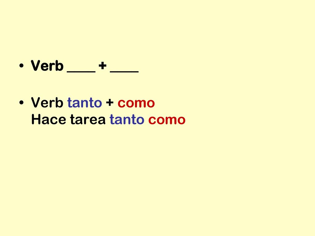 Verb ____ + ____ Verb tanto + como Hace tarea tanto como