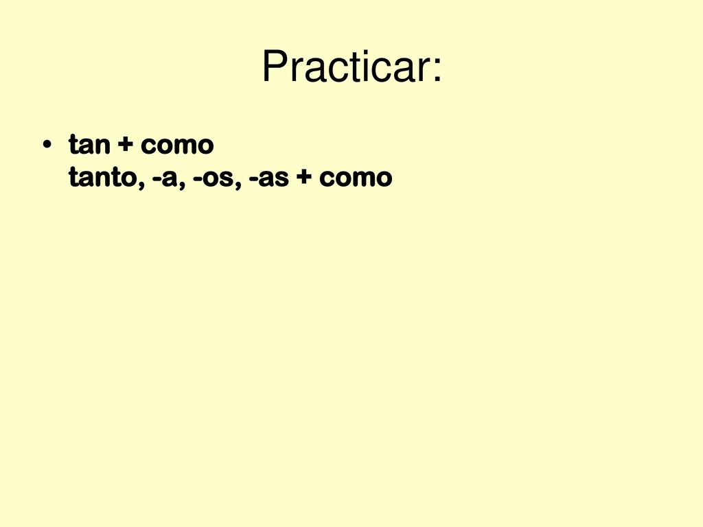 Practicar: tan + como tanto, -a, -os, -as + como