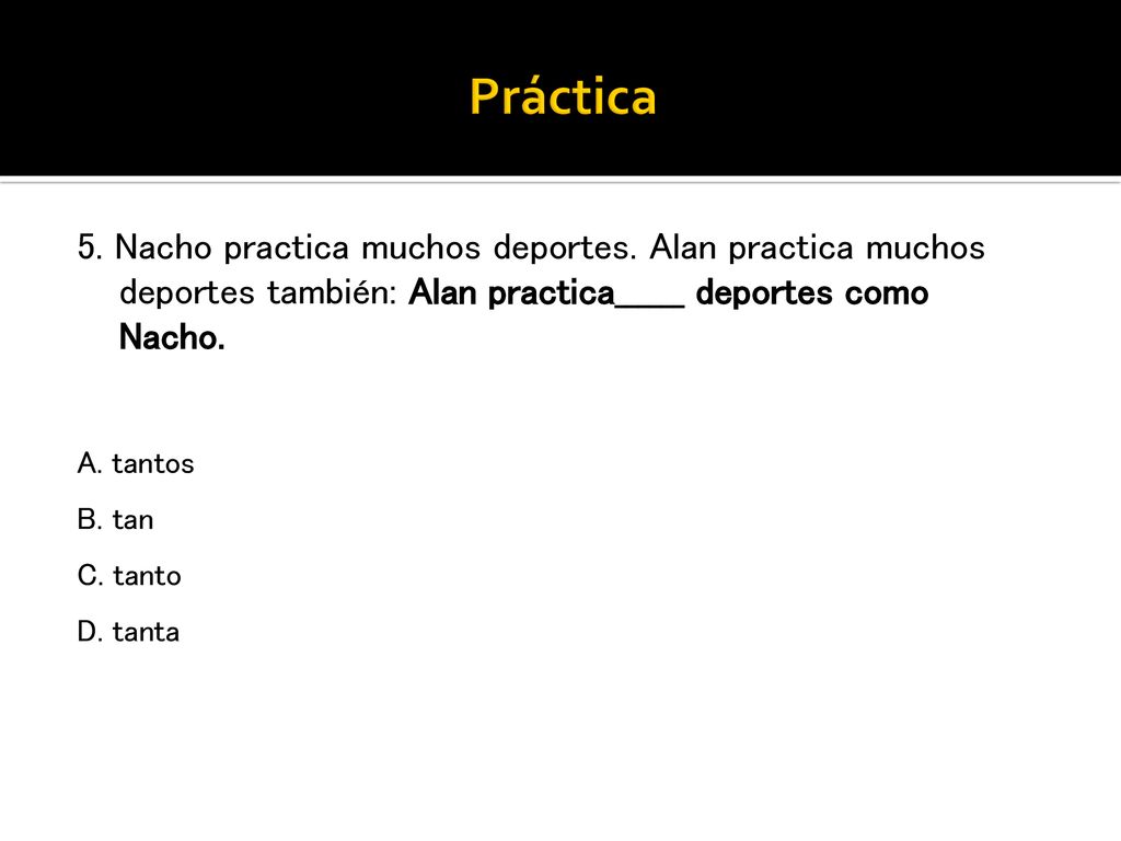 Práctica 5. Nacho practica muchos deportes. Alan practica muchos deportes también: Alan practica______ deportes como Nacho.