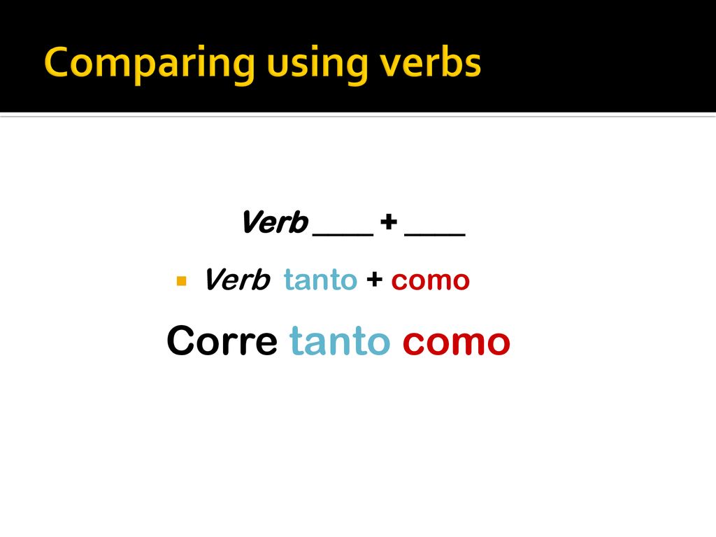Comparing using verbs Verb ____ + ____ Verb tanto + como