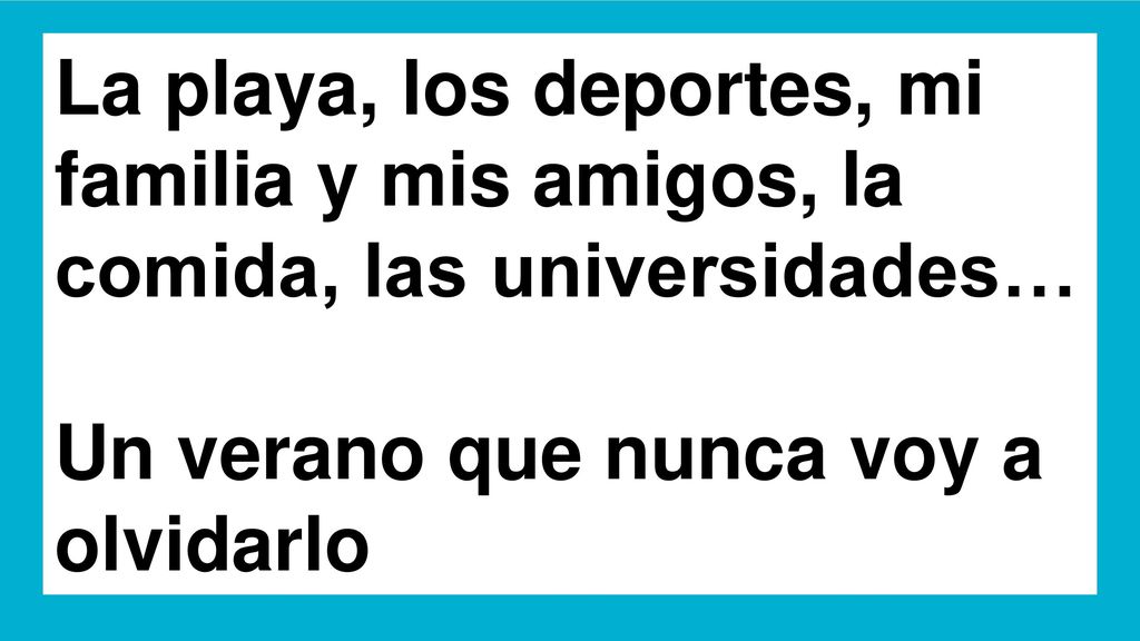 La playa, los deportes, mi familia y mis amigos, la comida, las universidades…