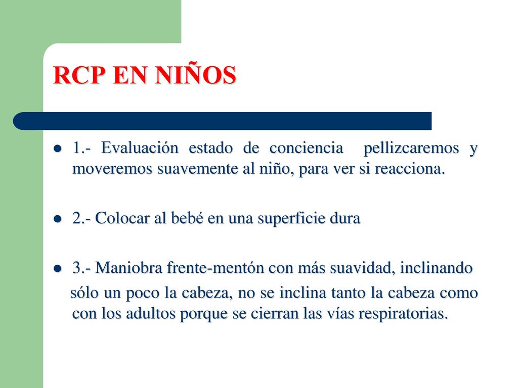RCP EN NIÑOS 1.- Evaluación estado de conciencia pellizcaremos y moveremos suavemente al niño, para ver si reacciona.