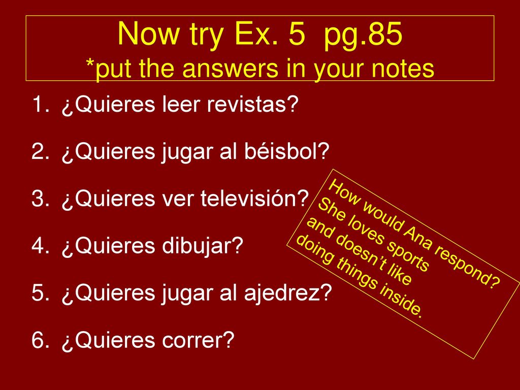 Now try Ex. 5 pg.85 *put the answers in your notes