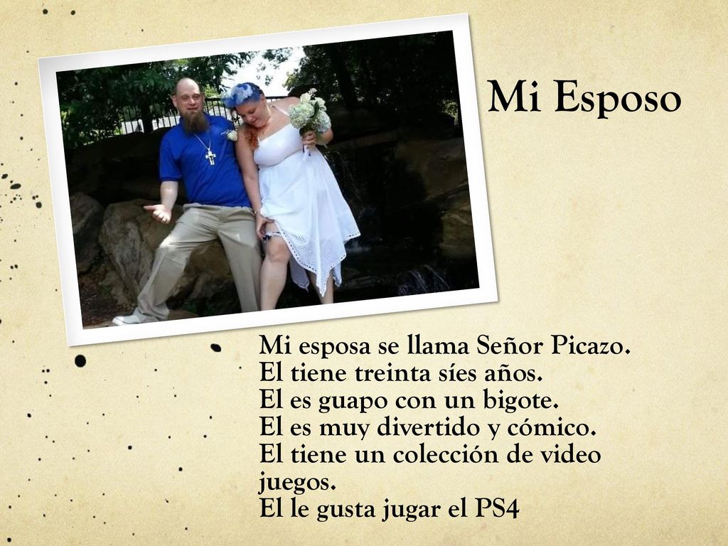 Mi Esposo Mi esposa se llama Señor Picazo. El tiene treinta síes años.