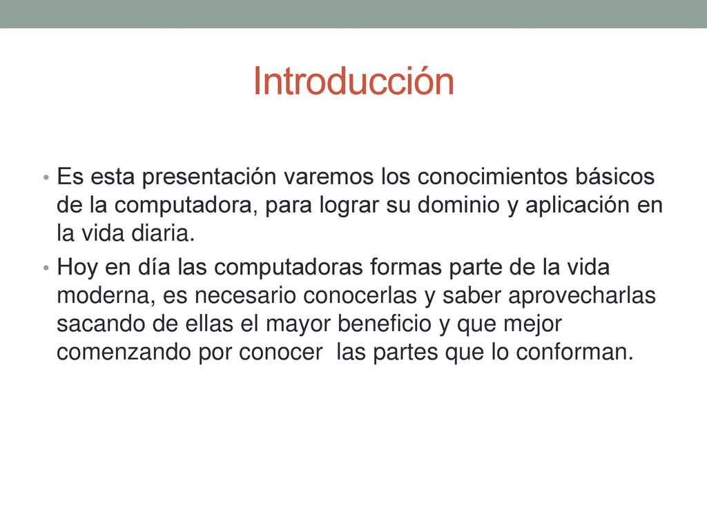 Introducción Es esta presentación varemos los conocimientos básicos de la computadora, para lograr su dominio y aplicación en la vida diaria.
