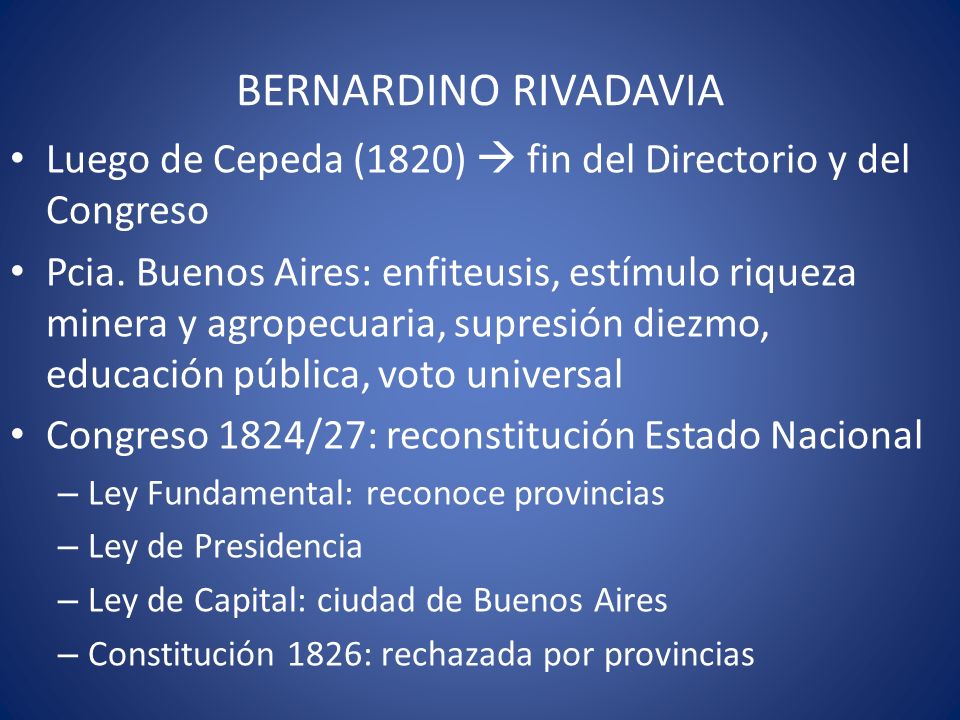 BERNARDINO RIVADAVIA Luego de Cepeda (1820)  fin del Directorio y del Congreso.
