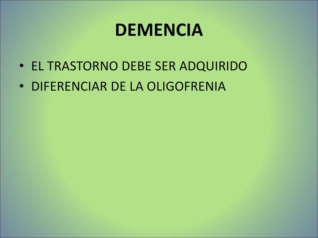 DEMENCIA EL TRASTORNO DEBE SER ADQUIRIDO DIFERENCIAR DE LA OLIGOFRENIA