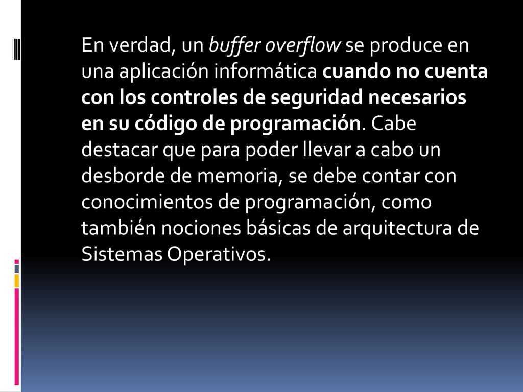 En verdad, un buffer overflow se produce en una aplicación informática cuando no cuenta con los controles de seguridad necesarios en su código de programación.