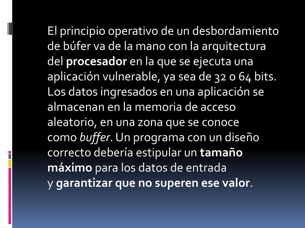 El principio operativo de un desbordamiento de búfer va de la mano con la arquitectura del procesador en la que se ejecuta una aplicación vulnerable, ya sea de 32 o 64 bits.