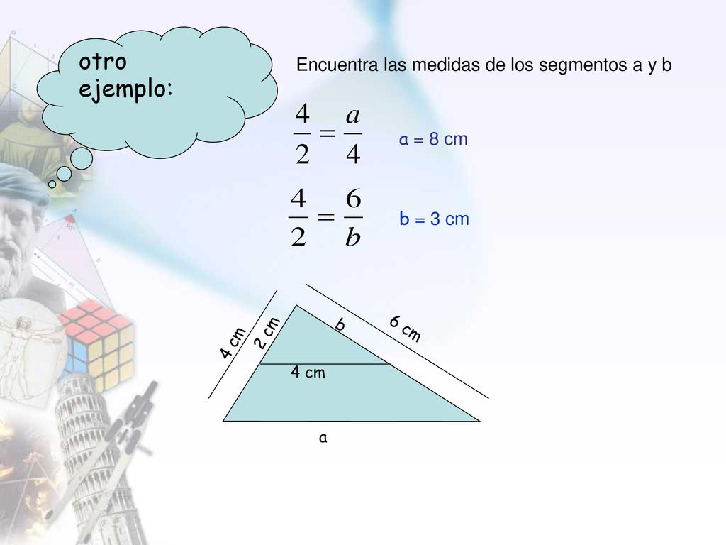 otro ejemplo: Encuentra las medidas de los segmentos a y b a = 8 cm