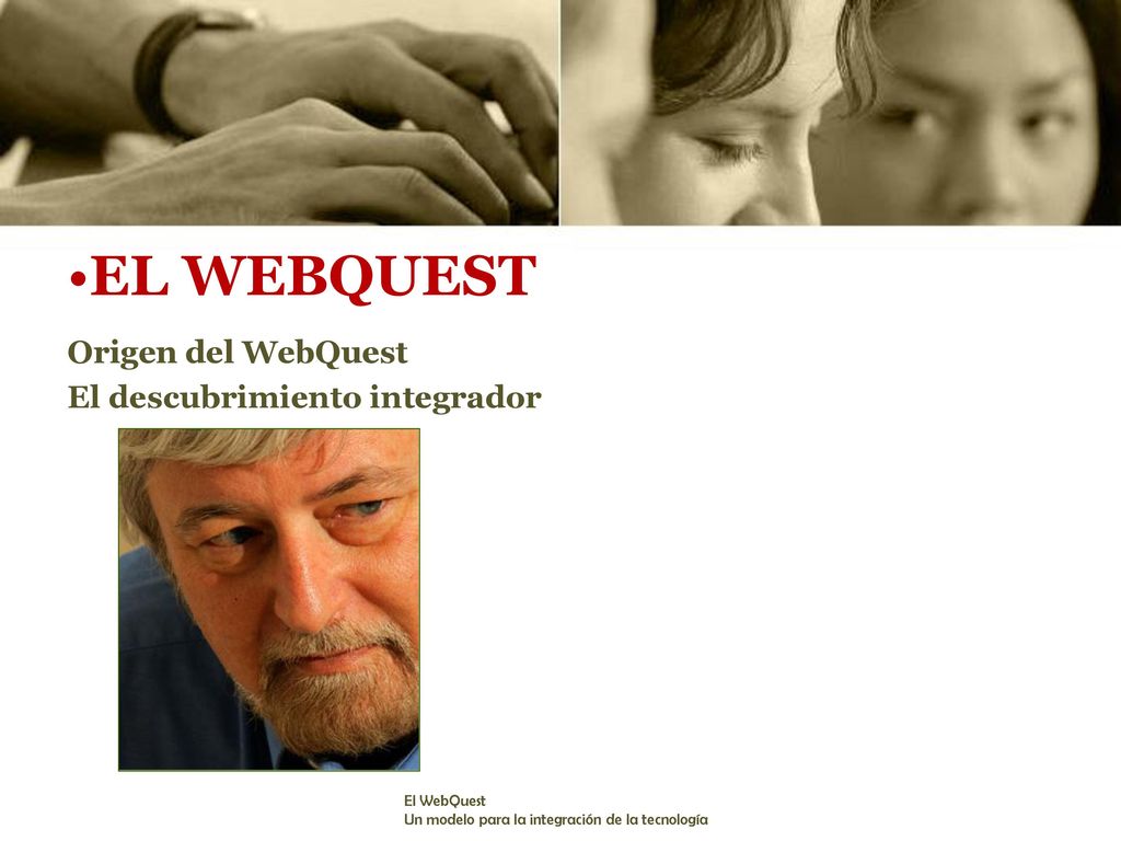 EL WEBQUEST Origen del WebQuest El descubrimiento integrador