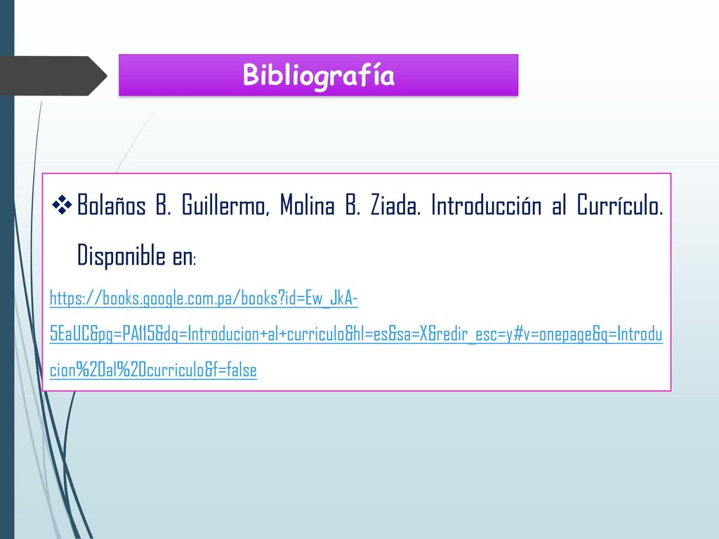 Bibliografía Bolaños B. Guillermo, Molina B. Ziada. Introducción al Currículo. Disponible en: