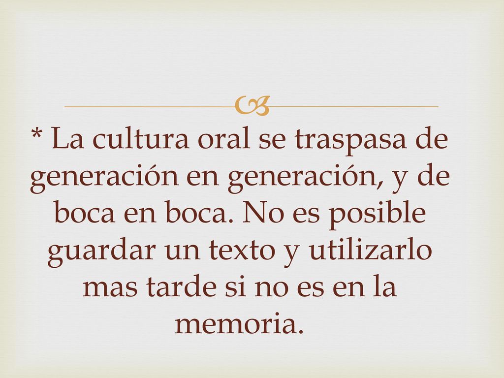* La cultura oral se traspasa de generación en generación, y de boca en boca.