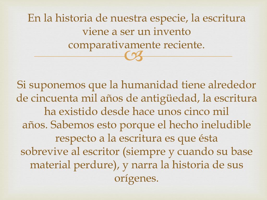 En la historia de nuestra especie, la escritura viene a ser un invento comparativamente reciente.
