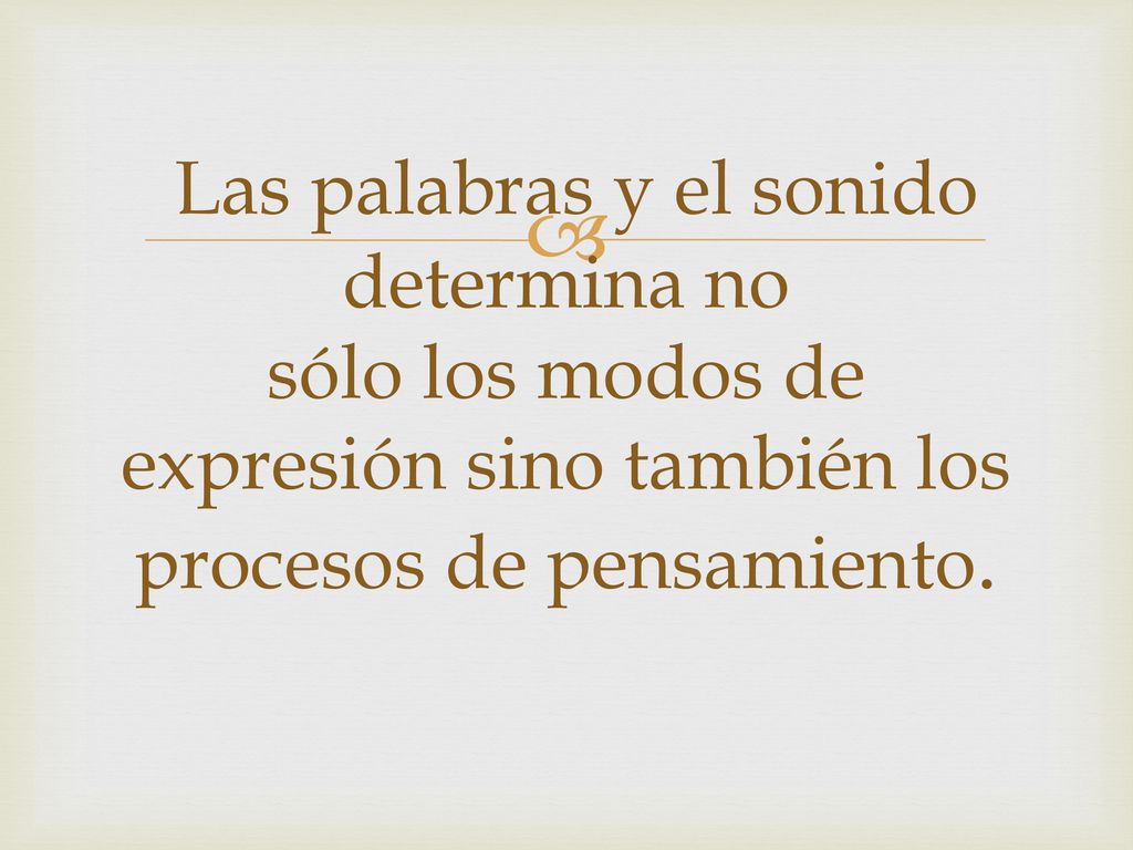 Las palabras y el sonido determina no sólo los modos de expresión sino también los procesos de pensamiento.
