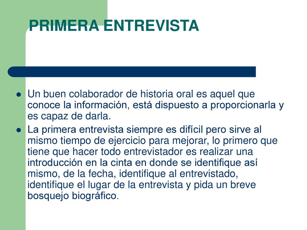 PRIMERA ENTREVISTA Un buen colaborador de historia oral es aquel que conoce la información, está dispuesto a proporcionarla y es capaz de darla.