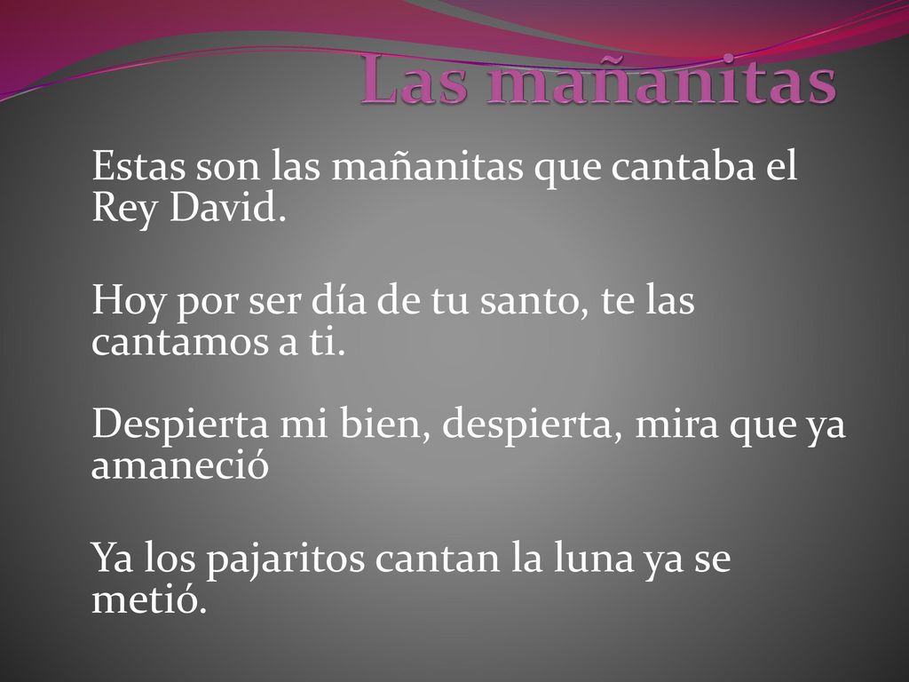 Las mañanitas Estas son las mañanitas que cantaba el Rey David.