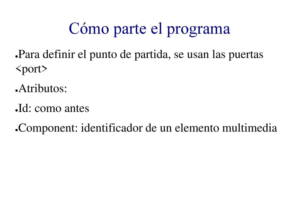 Cómo parte el programa Para definir el punto de partida, se usan las puertas <port> Atributos: Id: como antes.