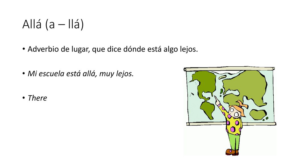 Allá (a – llá) Adverbio de lugar, que dice dónde está algo lejos.