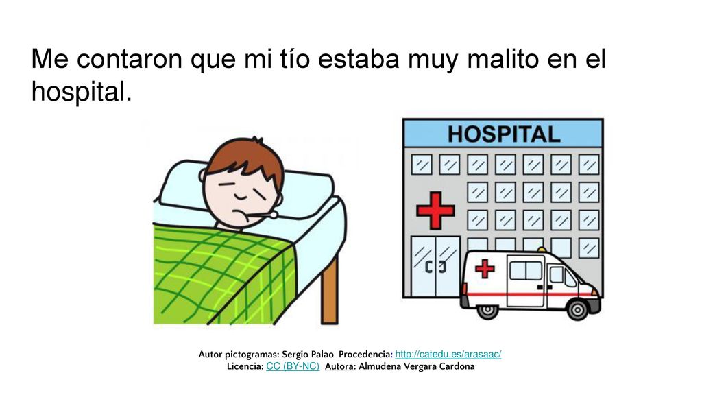 Me contaron que mi tío estaba muy malito en el hospital.