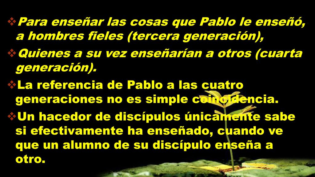 Para enseñar las cosas que Pablo le enseñó, a hombres fieles (tercera generación),