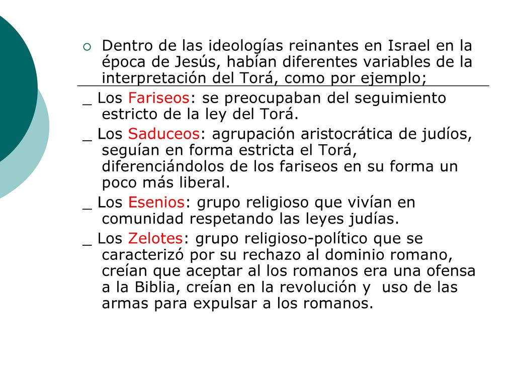 Dentro de las ideologías reinantes en Israel en la época de Jesús, habían diferentes variables de la interpretación del Torá, como por ejemplo;