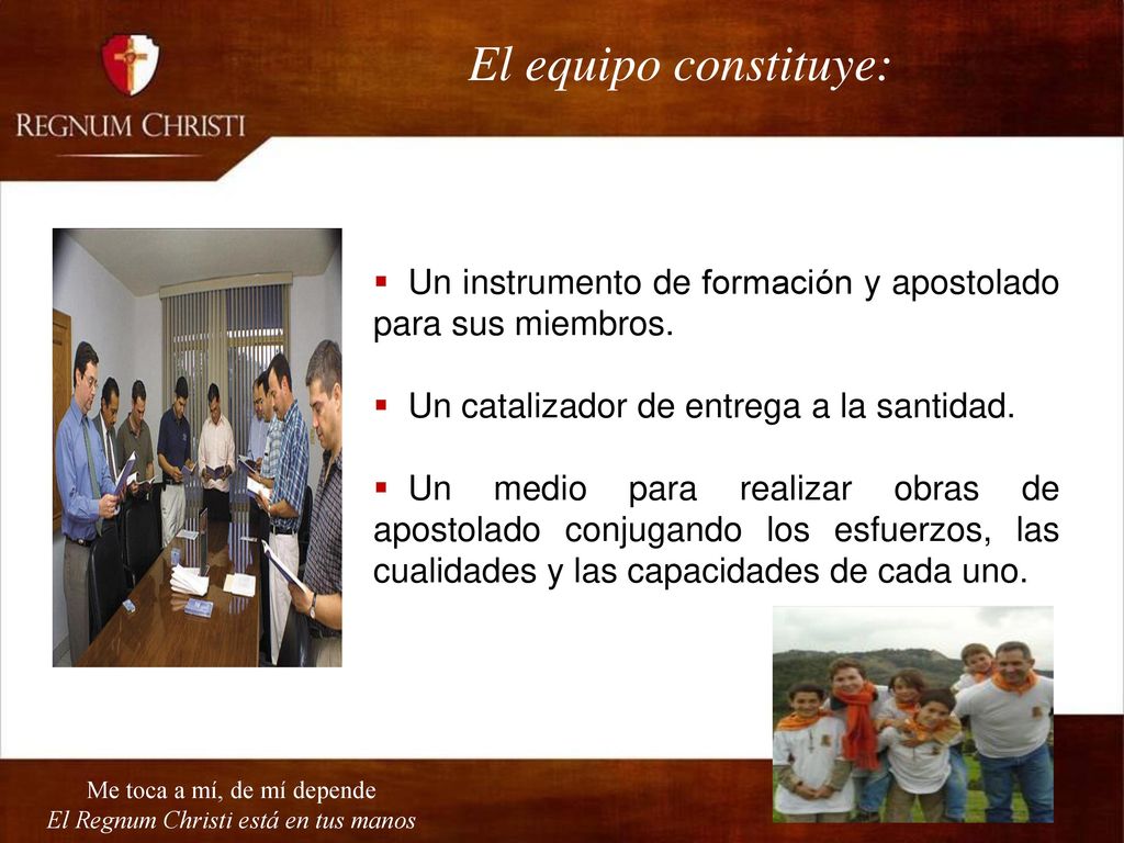 El equipo constituye: Un instrumento de formación y apostolado para sus miembros. Un catalizador de entrega a la santidad.