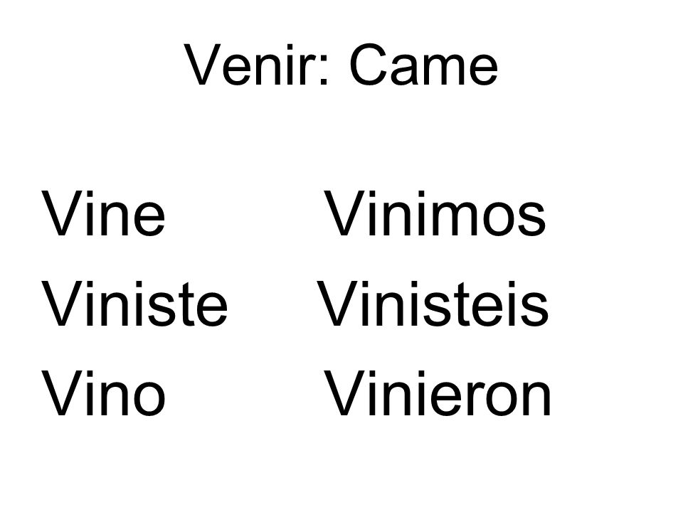 Venir: Came Vine Vinimos Viniste Vinisteis Vino Vinieron