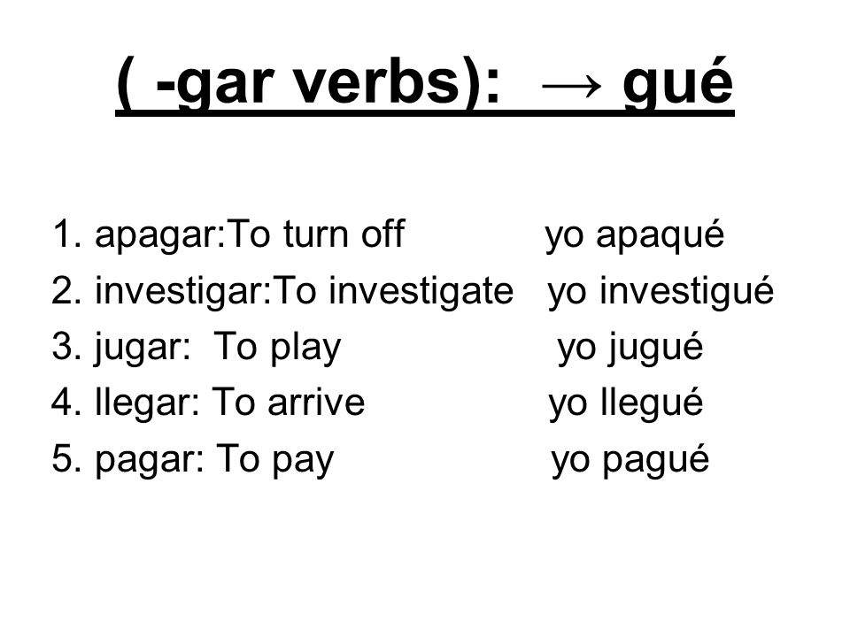 ( -gar verbs): → gué 1. apagar:To turn off yo apaqué