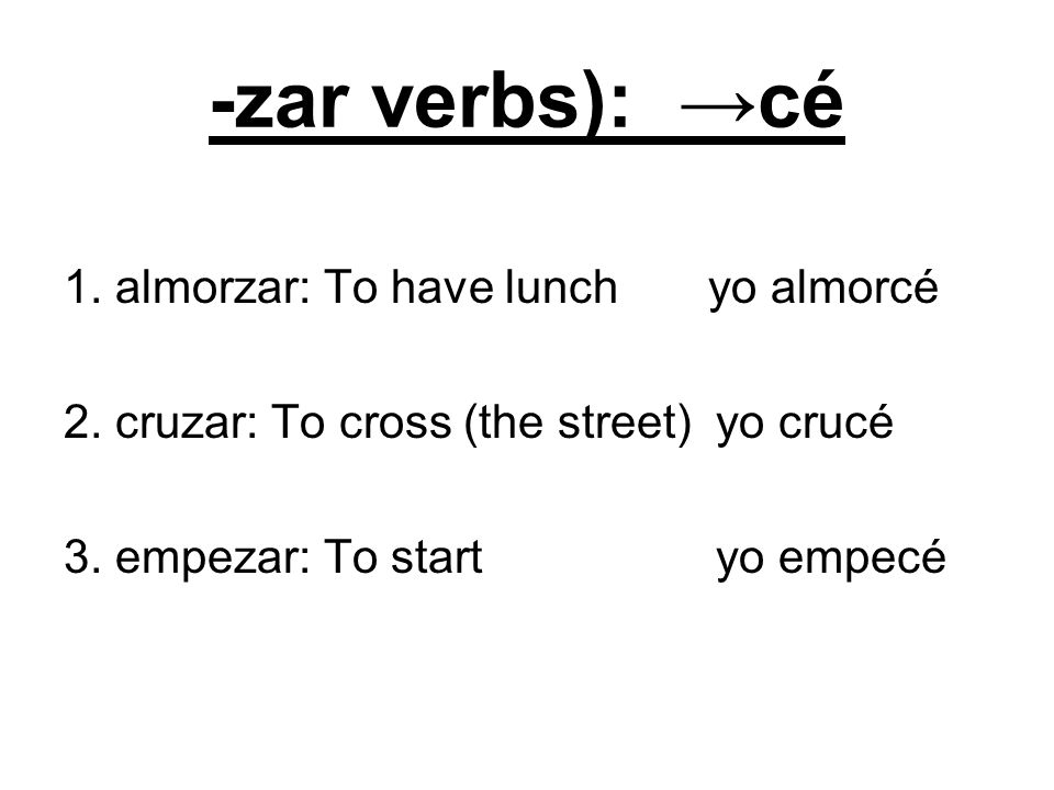 -zar verbs): →cé 1. almorzar: To have lunch yo almorcé