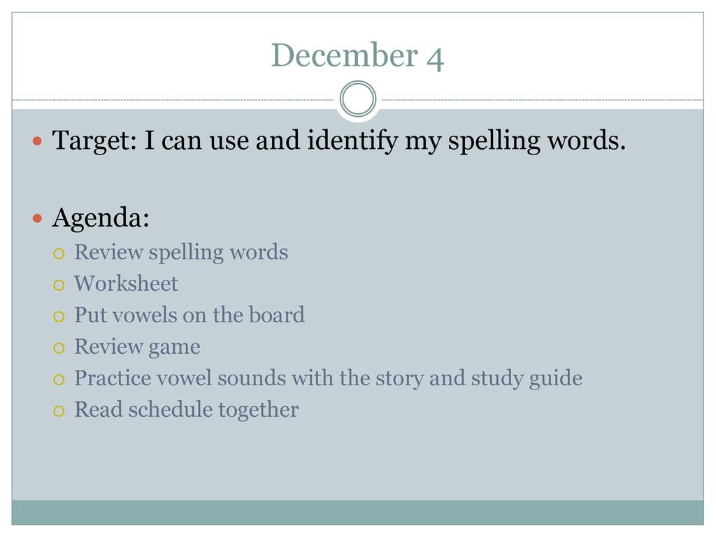December 4 Target: I can use and identify my spelling words. Agenda: