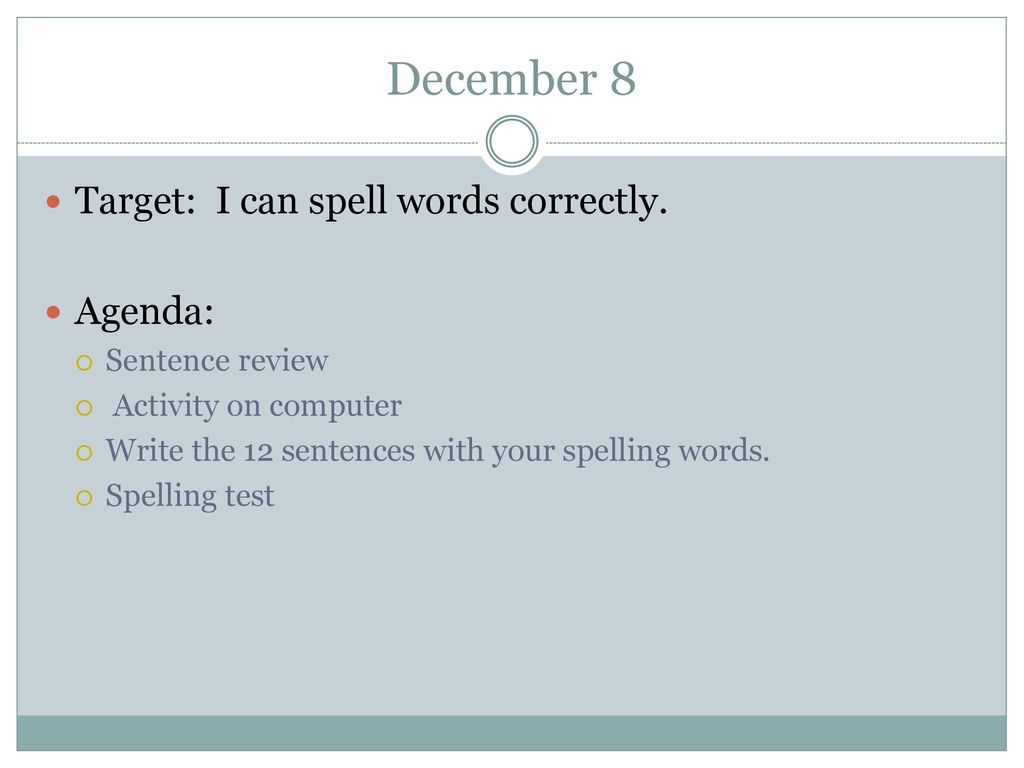 December 8 Target: I can spell words correctly. Agenda: