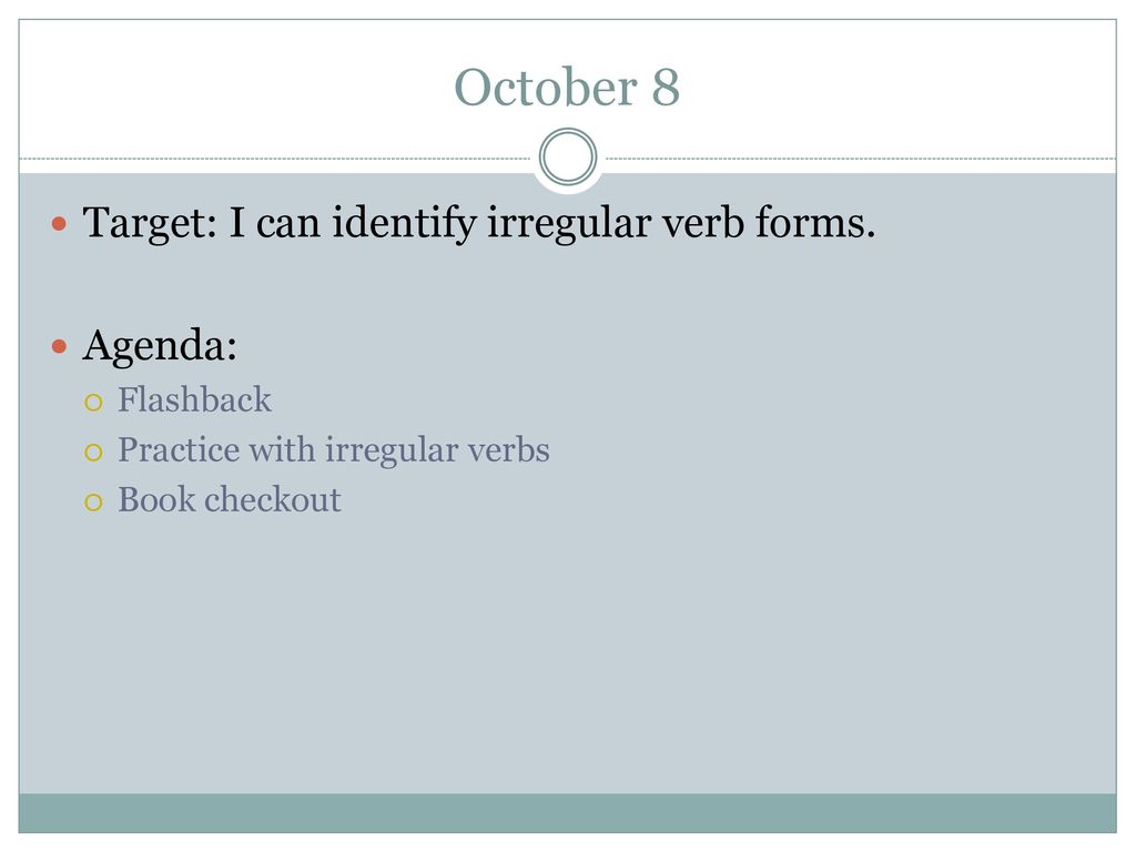 October 8 Target: I can identify irregular verb forms. Agenda: