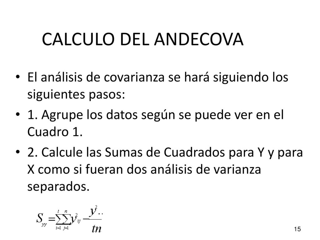 CALCULO DEL ANDECOVA El análisis de covarianza se hará siguiendo los siguientes pasos: 1. Agrupe los datos según se puede ver en el Cuadro 1.