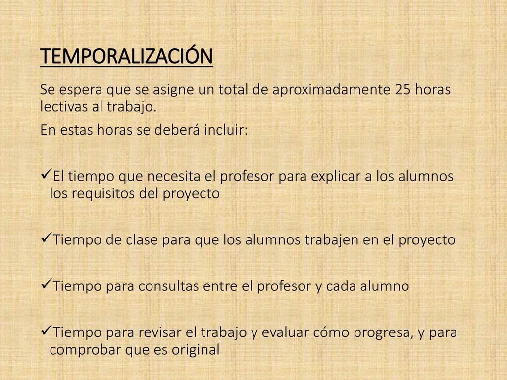 TEMPORALIZACIÓN Se espera que se asigne un total de aproximadamente 25 horas lectivas al trabajo. En estas horas se deberá incluir: